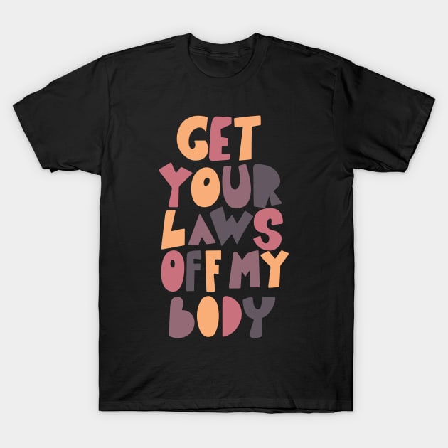 get your laws off my body T-Shirt by SweetDreamZ